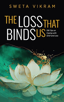 The Loss That Binds Us: 108 Tips on Coping With Grief and Loss - Sweta Vikram