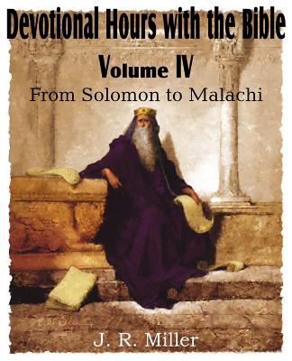 Devotional Hours with the Bible Volume IV, from Solomon to Malachi - J. R. Miller