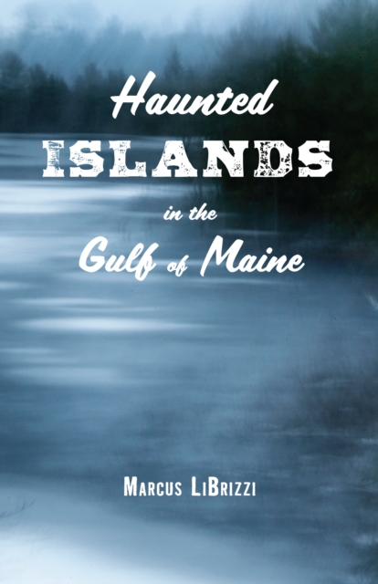Haunted Islands in the Gulf of Maine - Marcus Librizzi