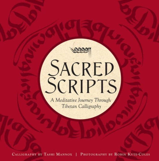Sacred Scripts: A Meditative Journey Through Tibetan Calligraphy - Tashi Mannox