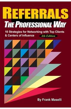 Poza produsului Referrals, the Professional Way: 10 Strategies for Networking with Top Clients & Centers of Influence - Frank Maselli