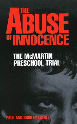 The Abuse of Innocence: The McMartin Preschool Trial - Paul Eberle