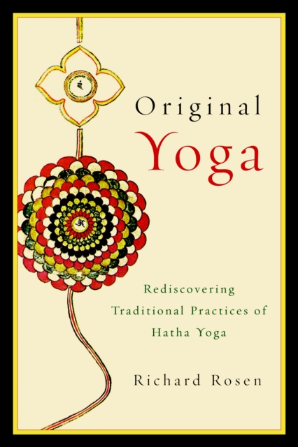 Original Yoga: Rediscovering Traditional Practices of Hatha Yoga - Richard Rosen