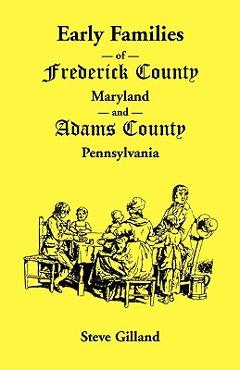 Coperta cărții 'Early Families of Frederick County, Maryland, and Adams County, Pennsylvania - Steve Gilland'