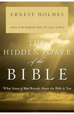 The Hidden Power of the Bible: What Science of Mind Reveals About the Bible & You - Ernest Holmes
