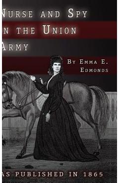Nurse and Spy in the Union Army: The Adventures and Experiences of a Woman in the Hospitals, Camps, and Battlefields. - S. Emma E. Edmonds