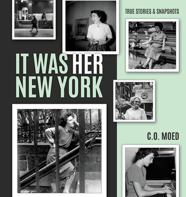 It Was Her New York: True Stories & Snapshots - C. O. Moed