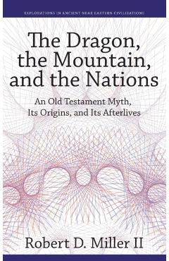Poza produsului The Dragon, the Mountain, and the Nations: An Old Testament Myth, Its Origins, and Its Afterlives - Robert D. Miller Ii