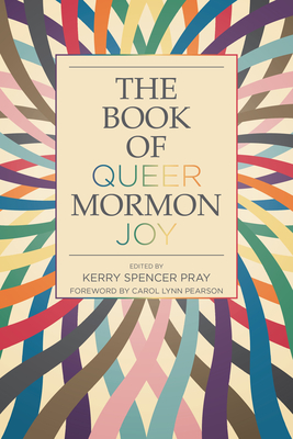 The Book of Queer Mormon Joy - Kerry Spencer Pray