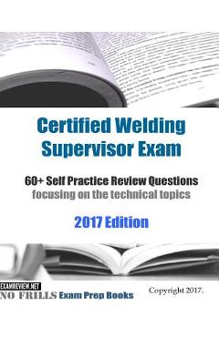Poza produsului Certified Welding Supervisor Exam 60+ Self Practice Review Questions: focusing on the technical topics, 2017 Edition - Examreview