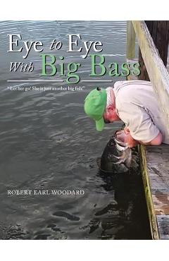 Poza produsului Eye to Eye with Big Bass: Let Her Go! She Is Just Another Big Fish! - Robert Earl Woodard