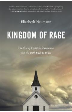 Kingdom of Rage: The Rise of Christian Extremism and the Path Back to Peace - Elizabeth Neumann