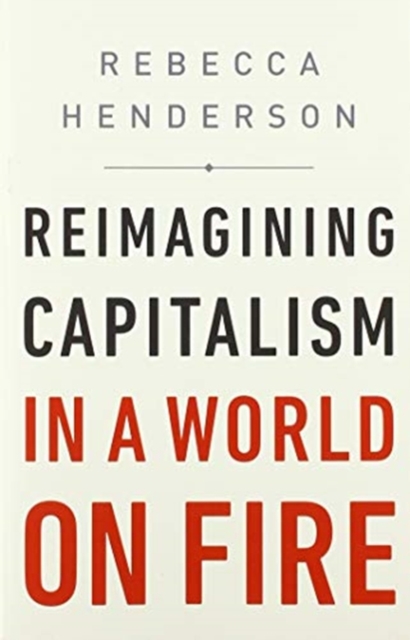 Reimagining Capitalism in a World on Fire - Rebecca Henderson