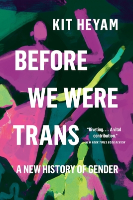 Before We Were Trans: A New History of Gender - Kit Heyam