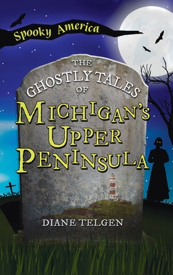 Coperta cărții 'Ghostly Tales of Michigan's Upper Peninsula - Diane Telgen'