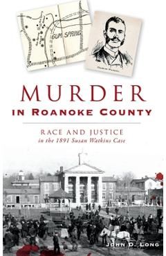 Coperta cărții 'Murder in Roanoke County: Race and Justice in the 1891 Susan Watkins Case - John D. Long'