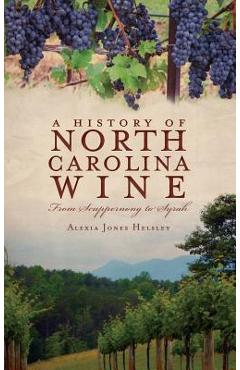 Coperta cărții 'A History of North Carolina Wines: From Scuppernong to Syrah - Alexia Jones Helsley'