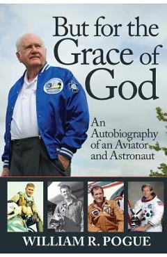 Coperta cărții 'But for the Grace of God: An Autobiography of an Aviator and Astronaut - William R. Pogue'