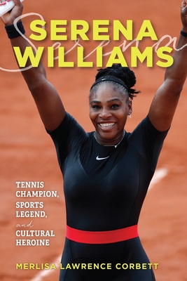 Serena Williams: Tennis Champion, Sports Legend, and Cultural Heroine - Merlisa Lawrence Corbett