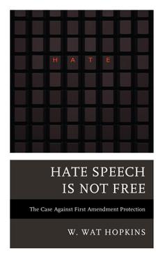 Coperta cărții 'Hate Speech Is Not Free: The Case Against First Amendment Protection - W. Wat Hopkins'