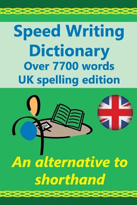 Speed Writing Dictionary UK spelling edition - over 5800 words an alternative to shorthand: Speedwriting dictionary from the Bakerwrite system, a mode - Heather Baker