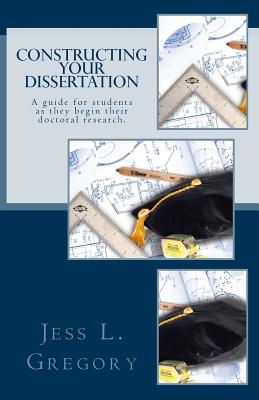 Constructing Your Dissertation: A guide for students as they begin their doctoral research. - Jess L. Gregory