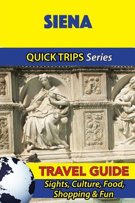 Siena Travel Guide (Quick Trips Series): Sights, Culture, Food, Shopping & Fun - Sara Coleman