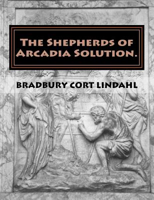 The Shepherds of Arcadia Solution.: The Mysteries of Stirling Castle, Rennes le Chateau, and Shugborough Hall - Bradbury Cort Lindahl