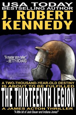 The Thirteenth Legion: A James Acton Thriller Book #15 - J. Robert Kennedy