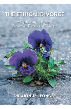 Coperta cărții 'The Ethical Divorce: A Psychoanalyst's Guide to Separation, Divorce and Childcare - Arthur Leonoff'