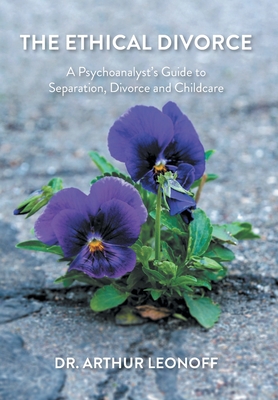 Coperta cărții 'The Ethical Divorce: A Psychoanalyst's Guide to Separation, Divorce and Childcare - Arthur Leonoff'