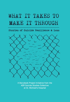 Coperta cărții 'What It Takes to Make It Through: Stories of Suicide Resilience and Loss - Asr Suicide Studies Collective'