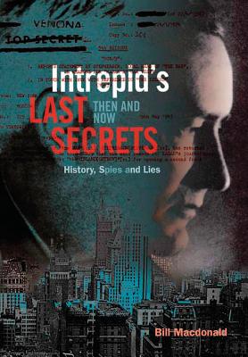 Intrepid's Last Secrets: Then and Now: History, Spies and Lies - Bill Macdonald