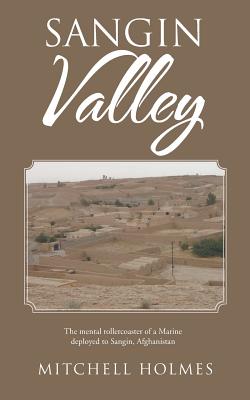 Sangin Valley: The mental rollercoaster of a Marine deployed to Sangin, Afghanistan - Mitchell Holmes