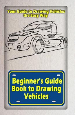 Beginners Guide Book to Drawing Vehicles: Your Guide to Drawing Vehicles the Easy Way - Gala Publication