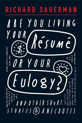 Are you living your resume or your eulogy?: And other short stories and anecdotes. - Richard John Sauerman
