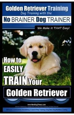 Poza produsului Golden Retriever Training Dog Training with the No BRAINER Dog TRAINER We Make it THAT Easy!: How to EASILY Train Your Golden Retriever - Paul Allen Pearce