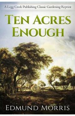 Coperta cărții 'Ten Acres Enough - Edmund Morris'