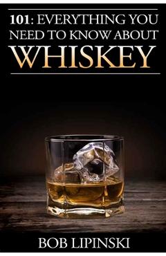 Coperta cărții '101: Everything You Need to Know About Whiskey - Bob Lipinski'