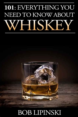 101: Everything You Need to Know About Whiskey - Bob Lipinski