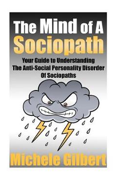 The Mind Of A Sociopath: Your Guide to Understanding The Anti-Social Personality Disorder of Sociopaths - Michele Gilbert