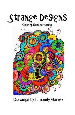 Coperta cărții 'Strange Designs: Coloring Book for Adults - Kimberly Garvey'