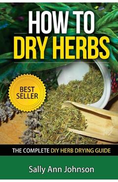 Poza produsului How To Dry Herbs: The Complete DIY Herb Drying Guide - Sally Ann Johnson