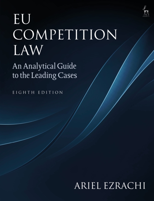 EU Competition Law: An Analytical Guide to the Leading Cases - Ariel Ezrachi