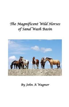 Coperta cărții 'The Magnificent Wild Mustangs Of Sand Wash Basin - John A. Wagner'