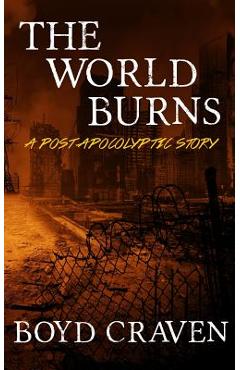 Coperta cărții 'The World Burns: A Post Apocalyptic Story - Boyd L. Craven'
