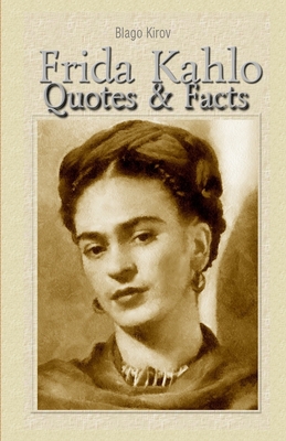 Frida Kahlo: Quotes & Facts - Blago Kirov