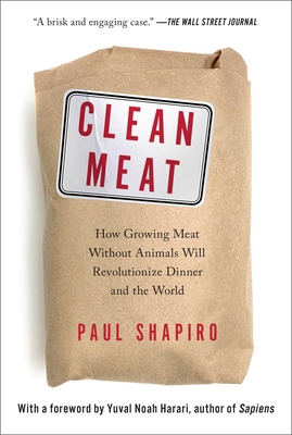 Clean Meat: How Growing Meat Without Animals Will Revolutionize Dinner and the World - Paul Shapiro