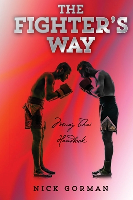 The Fighter's Way: Muay Thai Handbook - Nick Gorman