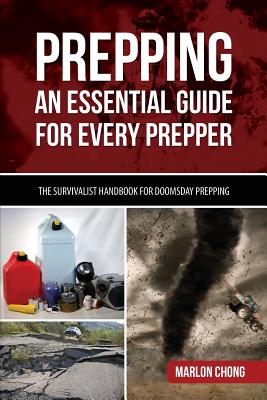 Prepping: An Essential Guide for Every Prepper: The Survivalist Handbook for Doomsday Prepping - Marlon Chong